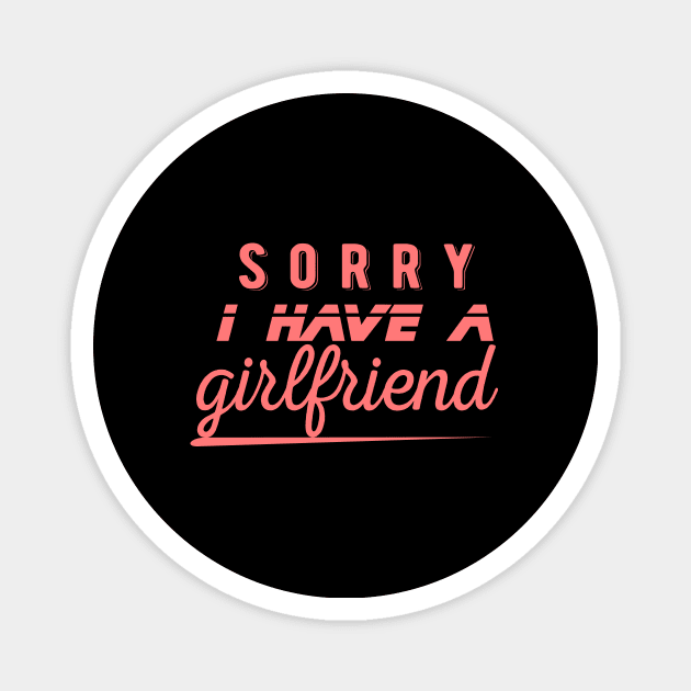 I have a girlfriend,Sorry i have a girlfriend,boyfriend gift Magnet by AYN Store 